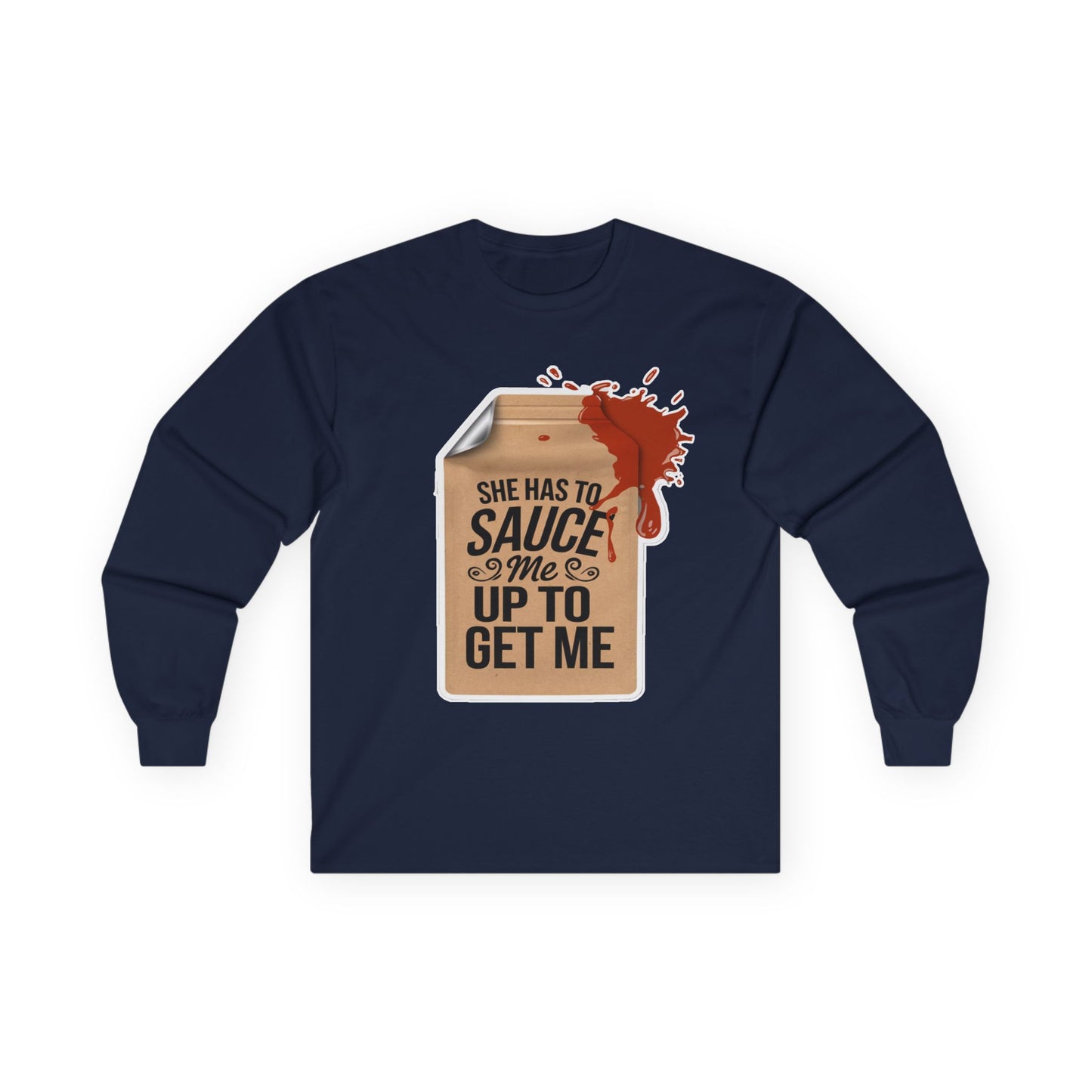 She has to Sauce me up Long Sleeve Tee