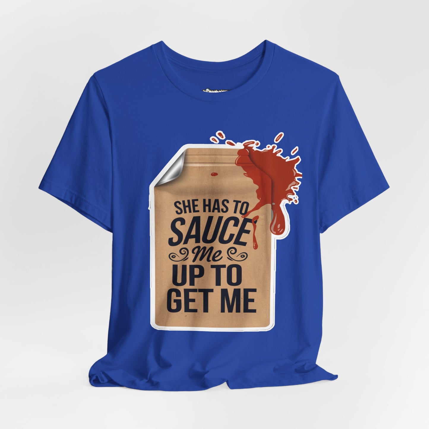 She has to sauce me up Humorous Foodie Unisex Jersey Tee - 'Sauce Me Up' Design