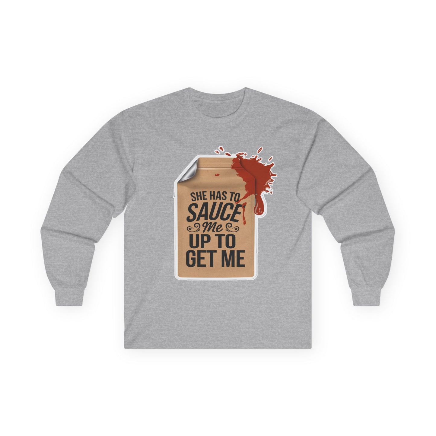 She has to Sauce me up Long Sleeve Tee