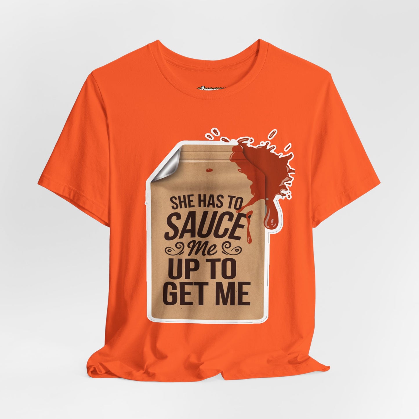 She has to sauce me up Humorous Foodie Unisex Jersey Tee - 'Sauce Me Up' Design
