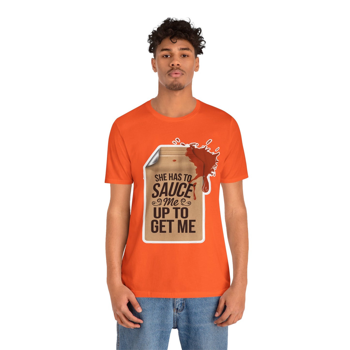 She has to sauce me up Humorous Foodie Unisex Jersey Tee - 'Sauce Me Up' Design