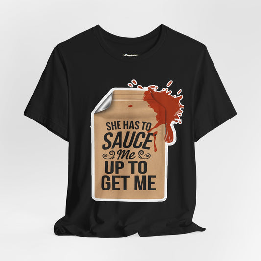 She has to sauce me up Humorous Foodie Unisex Jersey Tee - 'Sauce Me Up' Design