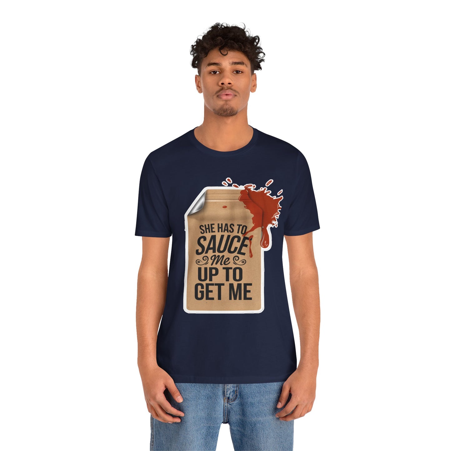 She has to sauce me up Humorous Foodie Unisex Jersey Tee - 'Sauce Me Up' Design