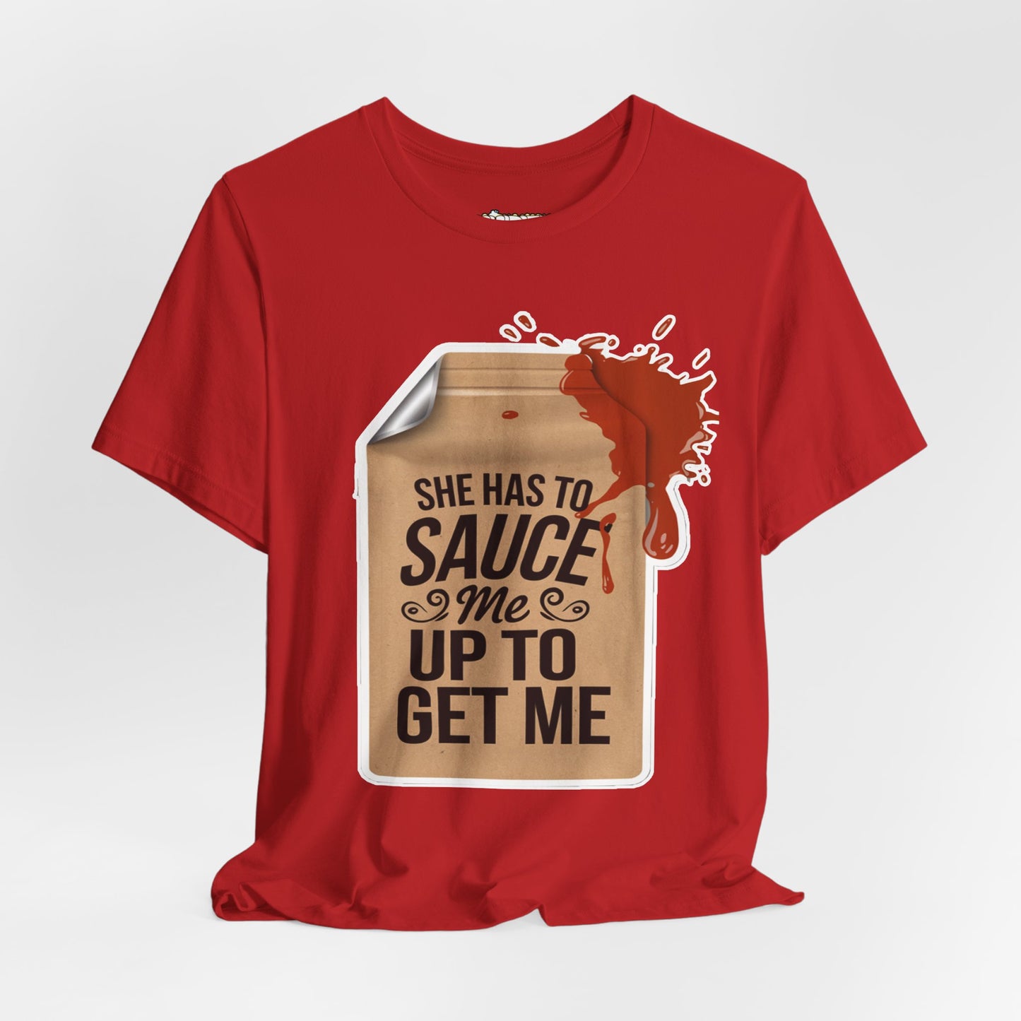 She has to sauce me up Humorous Foodie Unisex Jersey Tee - 'Sauce Me Up' Design