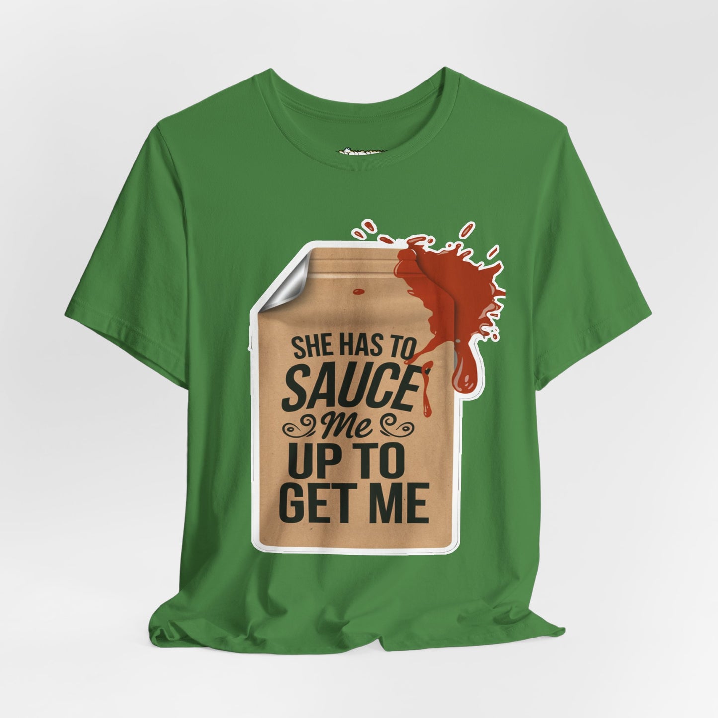 She has to sauce me up Humorous Foodie Unisex Jersey Tee - 'Sauce Me Up' Design