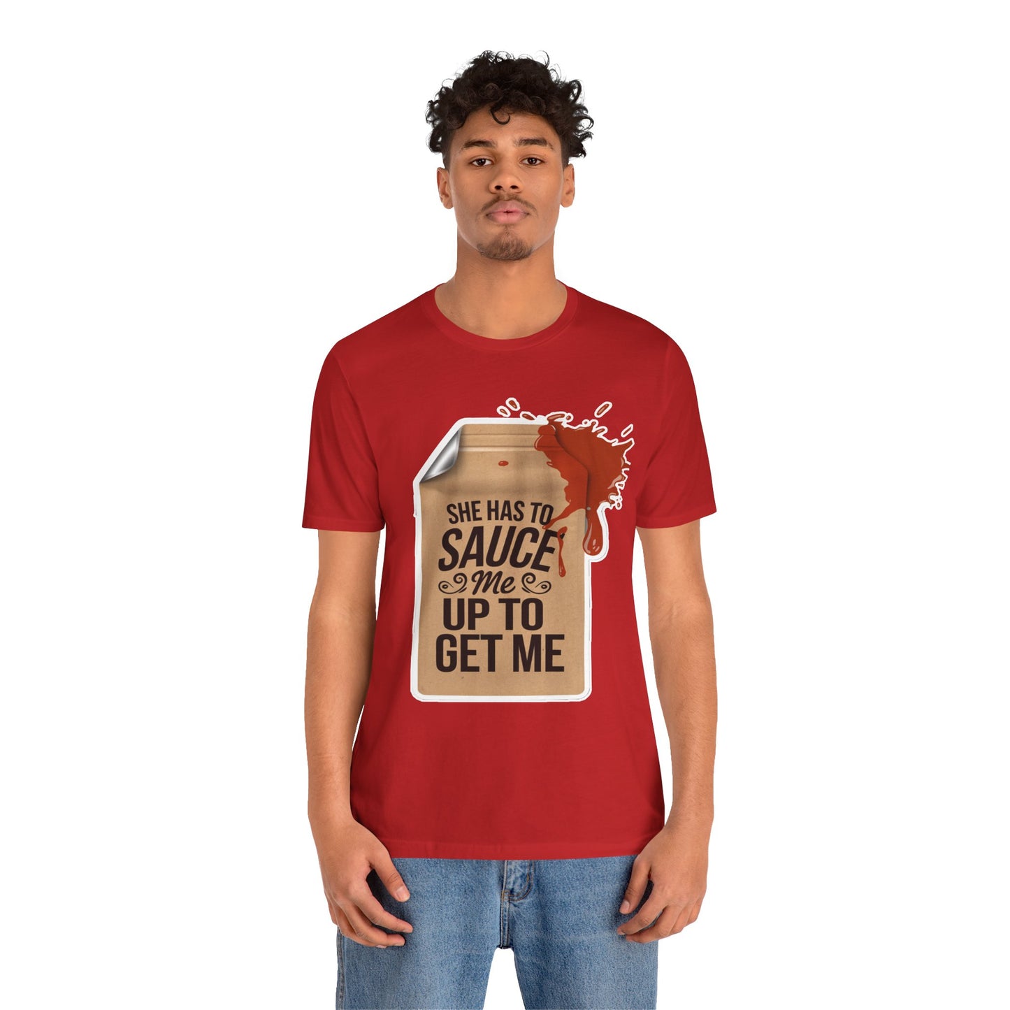 She has to sauce me up Humorous Foodie Unisex Jersey Tee - 'Sauce Me Up' Design