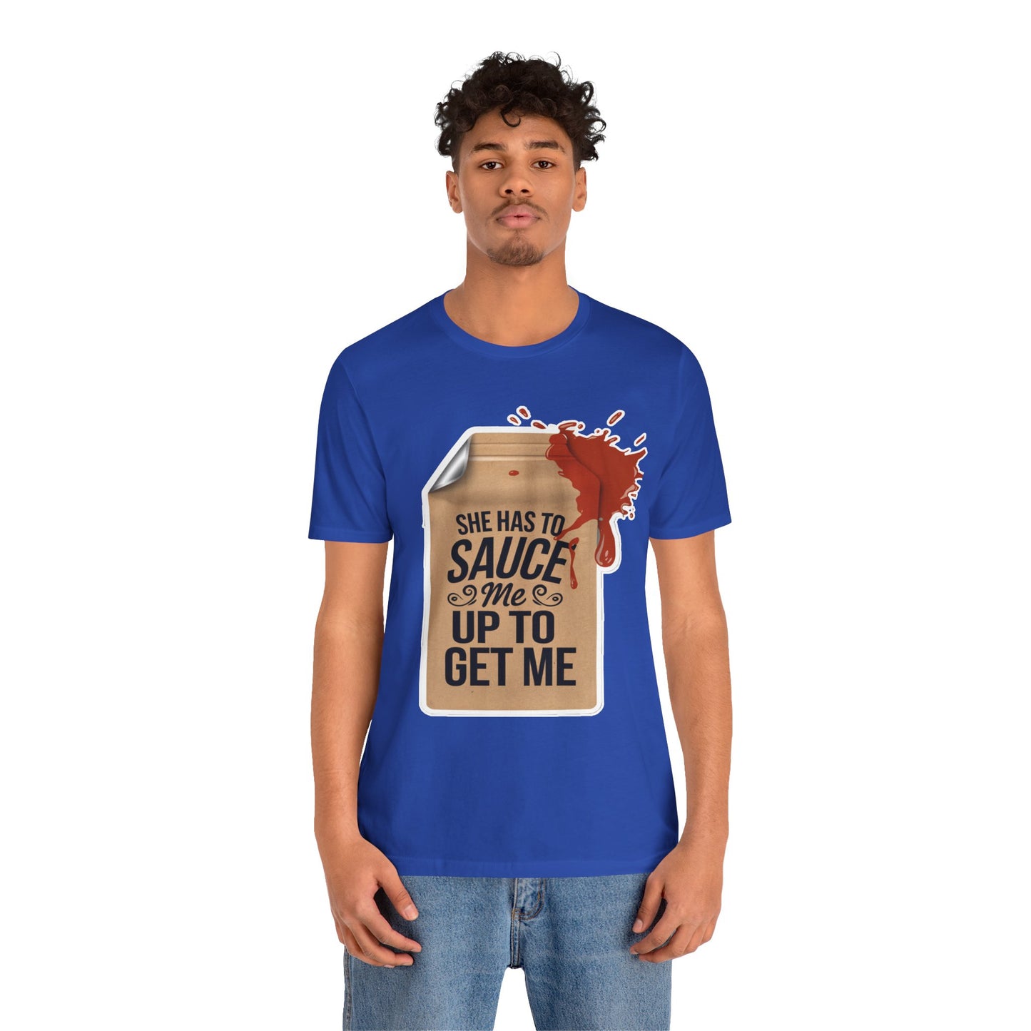 She has to sauce me up Humorous Foodie Unisex Jersey Tee - 'Sauce Me Up' Design