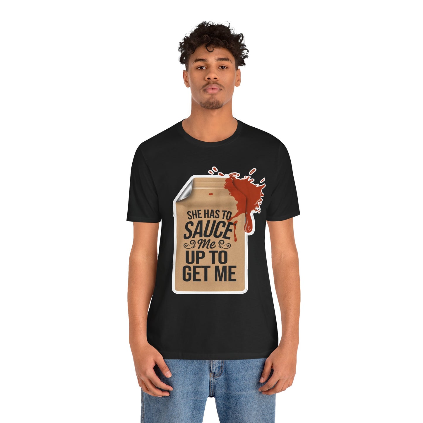 She has to sauce me up Humorous Foodie Unisex Jersey Tee - 'Sauce Me Up' Design